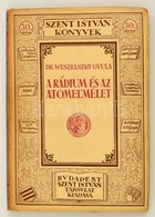 Weszelszky Gyula: A Rádium és Az Atomelmélet. . 
Budapest, 1925. Szent István Társulat Kiadása Stephaneum Nyomda. Kiadói - Ohne Zuordnung