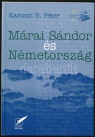 Kakuszi B. Péter: Márai Sándor és Németország. 
Pécs, 2001, Pannonia Könyvek. Kiadói Kartonált Papírkötés. - Unclassified