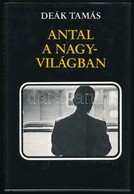 Deák Tamás: Antal A Nagyvilágban. Bp.,1985, Szépirodalmi. Kiadói Egészvászon-kötés, Kiadói Papír Védőborítóban. A Szerző - Unclassified