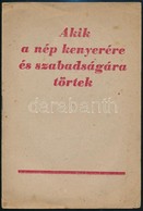 1945 Akik A Nép Kenyerére és Szabadságára Törtek. 12p. Kommunista Propaganda Kiadvány. - Unclassified