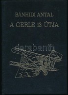 Bánhidi Antal: A Gerle-13 útja. Bp., 1989, Mezőgazdasági Repülés. Fekete-fehér Fotókkal. Hasonmás Kiadás. Kiadói Aranyoz - Ohne Zuordnung