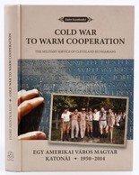 Szentkirályi Endre: Cold War To Warm Cooperation. The Military Service Of Cleveland Hungarians. Egy Amerikai Város Magya - Ohne Zuordnung