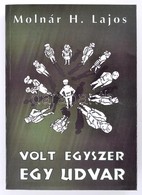 Molnár H. Lajos: Volt Egyszer Egy Udvar. Bp.,é.n, Szépírás. Kiadói Papírkötés. A Szerző által Dedikált. - Sin Clasificación