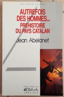 AUTREFOIS DES HOMMES.. Préhistoire Du Pays Catalan Par JEAN ABELANET En 1992 - Languedoc-Roussillon