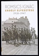 Romsics Ignác: Erdély Elvesztése. 1918-1947. Bp.,2018, Helikon, 452 P. Térkép-melléklettel.  Kiadói Kartonált Papírkötés - Unclassified