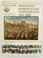 Stefan Holcík: Pozsonyi Koronázási ünnepségek 1563-1830. Bp., 1986, Európa. Kiadói Egészvászon-kötés, Kiadói Papír Védőb - Non Classificati