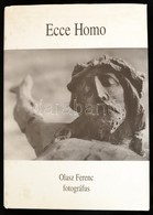 Ecce Homo. Második Könyv. (1974-2006.) Olasz Ferenc Fotográfus. Fényképezte és összeállította: Olasz Ferenc. Szerzői Kia - Non Classés