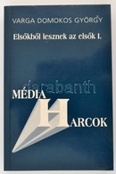 Varga Domokos György: Elsőkből Lesznek Az Elsők. I. Média Harcok. A Magyar Média Metamorfózisa. Bp.,2001, LBK. Kiadói Pa - Sin Clasificación