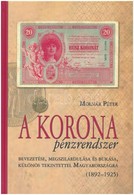 Molnár Péter: A Korona Pénzrendszer Bevezetése, Megszilárdulása és Bukása, Különös Tekintettel Magyarországra, 1892-1925 - Sin Clasificación