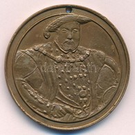 DN 'VIII. Henrik 1509-1547' Br Emlékérem T:2, Lyuk
ND 'Henry VIII 1509-1547' Br Commemorative Medallion C:XF Hole - Unclassified