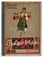 Tarczay Gizella: Bolgár Földön. Földrajzi Regény A Magyar Ijfúság Számára. Bp., 1936, Stephaneum. Kiadói Illusztrált Fél - Unclassified