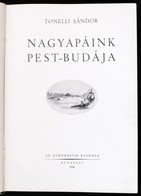 Tonelli Sándor: Nagyapáink Pest-Budája. Bp., 1944., Athenaeum, 218 P. Egészoldalas és Szövegközti Képekkel Illusztrált.  - Unclassified