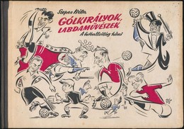 Szepes Béla: Gólkirályok, Labdaművészek. A Futballvilág Hősei. Bp., 1957, Sport. Kiadói Félvászon Kötésben. - Unclassified