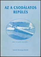 Baranyay Elemér: Az A Csodálatos Repülés. Bp., 2000, 3,14 Kft. Kiadói Papírkötés. A Szerző által Dedikált. - Unclassified