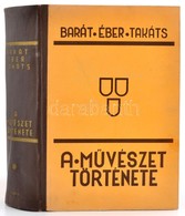 Barát Béla - Éber László - Felvinczi Takács Zoltán: A Művészet Története. Bp.,1943, Dante. Kiadói Aranyozott Félvászon-k - Unclassified