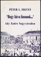 Péter I. Zoltán: 'Látva Lássanak...' Ady Endre Nagyváradon. Bp.,1993, Széphalom. Kiadói Papírkötés. - Unclassified