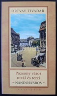 Ortvay Tivadar: Pozsony Város Utcái és Terei. Nándorváros. Pozsony, 2009, Kalligram. 154 Old. / Streets And Squares Of B - Sin Clasificación