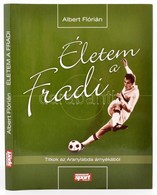 Albert Flórián: Életem A Fradi. Titkok Az Aranylabda árnyékából. Bp.,2007, Ringier. Kiadói Kartonált Papírkötés, Kiadói  - Non Classés