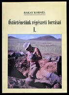 Bakay Kornél: Őstörténetünk Régészeti Forrásai. I. Miskolc, 1997, Miskolci Bölcsész Egyesület. Kiadói Papírkötés. - Zonder Classificatie