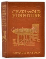 Arthur Hayden: Chats On Old Furniture. A Practical Guide For Collectors. London, 1912, T. Fischer Unwin. Angol Nyelven.  - Non Classés