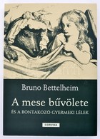 Bruno Bettelheim: A Mese Bűvölete és A Bontakozó Gyermeki Lélek. Ford.: Kúnos László. Bp., 2013, Corvina. Kiadói Papírkö - Non Classés