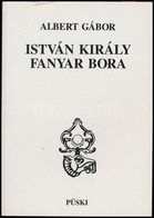 Albert Gábor: István Király Fanyar Bora. Ezredvégi Krónika. Bp.,1993, Püski. Kiadói Papírkötés. 
A Szerző által Dedikált - Ohne Zuordnung