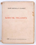 José Ortega Y Gasset: Korunk Feladata. Bp.,1944,ABC. Kiadói Papírkötés, A Könyvtest Elvált A Borítótól, és Fűzés Kissé S - Ohne Zuordnung