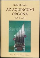 Kaba Melinda: Az Aquincumi Orgona. (Kr. U. 228.) (Gegus Ernő: Az Aquincumi Orgona Alkatrészeinek Vizsgálata Színképelemz - Zonder Classificatie