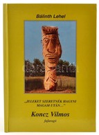 Bálinth Lehel: 'Jeleket Szeretnék Hagyni Magam Után...' Koncz Vilmos Fafaragó. Vallomások, Naplórészletek. Bp., 2003, Ké - Non Classés