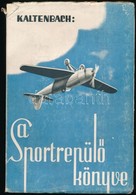 Kaltenbach Henrik: A Sportrepülő Könyve. Az Előszót Czirmay Zoltán Főfelügyelő, A Haderőn Kívüli Motoros Repülő Előképzé - Ohne Zuordnung