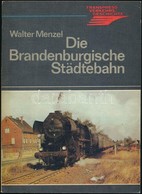 Walter Menzel: Die Brandenburgische Städtburgische Städtebahn. Berlin,1984,VEB. Német Nyelven. Első Kiadás. Kiadói Papír - Ohne Zuordnung