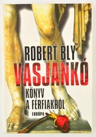 Robert Bly: Vasjankó. Könyv A Férfiakról. Bp.,2000, Európa. Kiadói Papírkötés. - Sin Clasificación