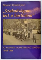 Némethy Kesserű Judit: 'Szabadságom Lett A Börtönöm.' Az Argentínai Magyar Emigráció Története.1948-1968. Bp.,2003,Magya - Zonder Classificatie