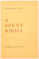 Seregély Emy: A Szent Király. Bp., 1938, Fővárosi Könyvkiadó. Kiadói Papírkötés, Jó állapotban. - Ohne Zuordnung