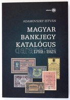 Adamovszky István: Magyar Bankjegy Katalógus 1759-1925. Budapest, 2009. Első Kiadás. Új állapotban. - Ohne Zuordnung