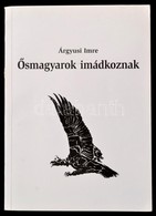 Árgyusi Imre: Ősmagyarok Imádkoznak. Bp.,(2006), Magánkiadás. Kiadói Papírkötés. A Szerző által Dedikált. - Sin Clasificación