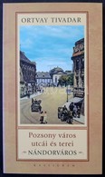 Ortvay Tivadar: Pozsony Város Utcái és Terei. Nándorváros. Pozsony, 2009, Kalligram. 154 Old. / Streets And Squares Of B - Sonstige & Ohne Zuordnung