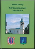 Szabó Károly: Körösszegapáti Története. Körösszegapáti, 2007, (Debrecen, Kapitális Kft.) Kiadói Kartonált Papírkötés. A  - Non Classés