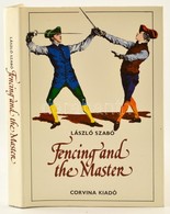 Szabó, László: Fencing And The Master. Bánó Attila Rajzaival. Bp., 1982., Corvina. Angol Nyelven. Kiadói Egészvászon-köt - Non Classés