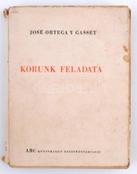 José Ortega Y Gasset: Korunk Feladata. Bp.,1944,ABC. Kiadói Papírkötés, A Könyvtest Elvált A Borítótól, és Fűzés Kissé S - Unclassified