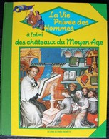 LIVRE ILLUSTRE - LA VIE PRIVEE DES HOMMES - A L'abri Des Châteaux Du Moyen Age - Hachette 1984 - Hachette