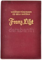 Werner Füssmann-Dr. Béla Mátéka: Franz Liszt. Berlin, 1936, Berlag Von Julius Belz In Langensalza. Kiadói Egészvászon-kö - Other & Unclassified