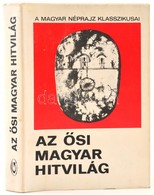 Az ősi Magyar Hitvilág. Válogatás A Magyar Mitológiával Foglalkozó XVIII-XIX. Századi Művekből. Vál., Szerk.: Diószegi V - Unclassified