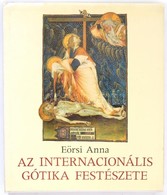 Eörsi Anna: Az Internacionális Gótika Festészete. Bp., Corvina, 1984. Kiadói Egészvászon-kötés Kiadói Papír Védőborítóva - Ohne Zuordnung