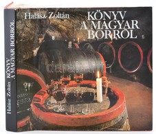 Halász Zoltán: Könyv A Magyar Borról. 1981, Corvina. Kiadói Kartonált Kötés, Papír Védőborítóval, Jó állapotban. - Non Classés