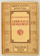 Weszelszky Gyula: A Rádium és Az Atomelmélet. .  Budapest, 1925. Szent István Társulat Kiadása Stephaneum Nyomda. Kiadói - Non Classés