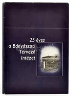 25 éves A Bányászati Tervező Intézet.1952-1977. Összeáll.: Érsek Elek. Bp.,1977, Bányászati Tervező Intézet. Gazdag Képa - Non Classés