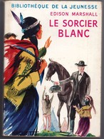 Hachette - Bibliothèque De La Jeunesse Avec Jaquette - Edison Marshall - "Le Sorcier Blanc" - 1954 - Bibliotheque De La Jeunesse