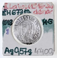 1518K-G Denár Ag "II. Lajos" (~0,57g) T:2-  Hungary 1518K-G Denar Ag "Louis II" (~0,57g) C:VF Huszár: 841., Unger I.: 67 - Non Classés