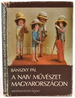 Bánszky Pál: A Naiv Művészet Magyarországon. Budapest, 1984, Képzőművészeti Kiadó. Kiadói Egészvászon Kötés, Kiadói Szak - Ohne Zuordnung